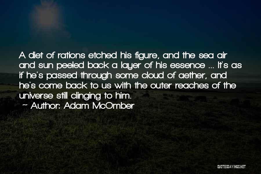 Adam McOmber Quotes: A Diet Of Rations Etched His Figure, And The Sea Air And Sun Peeled Back A Layer Of His Essence