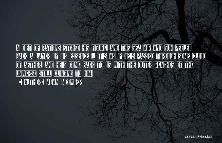 Adam McOmber Quotes: A Diet Of Rations Etched His Figure, And The Sea Air And Sun Peeled Back A Layer Of His Essence