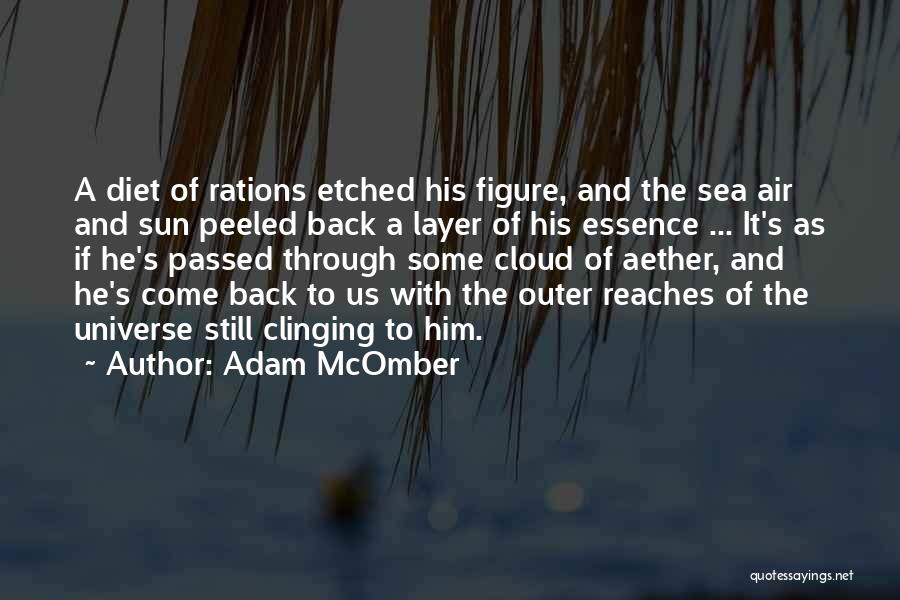 Adam McOmber Quotes: A Diet Of Rations Etched His Figure, And The Sea Air And Sun Peeled Back A Layer Of His Essence