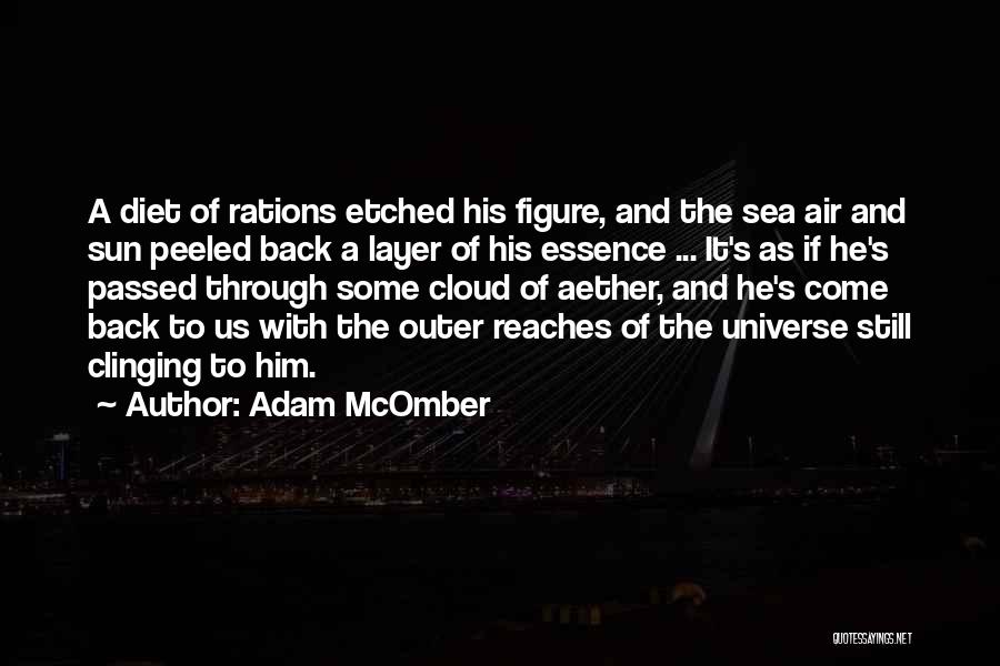 Adam McOmber Quotes: A Diet Of Rations Etched His Figure, And The Sea Air And Sun Peeled Back A Layer Of His Essence