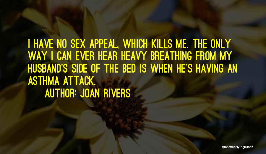 Joan Rivers Quotes: I Have No Sex Appeal, Which Kills Me. The Only Way I Can Ever Hear Heavy Breathing From My Husband's