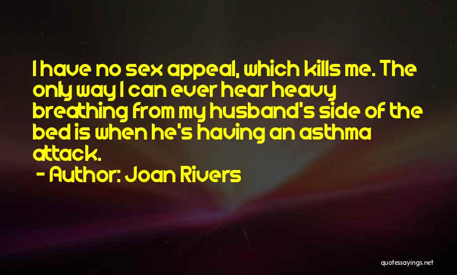 Joan Rivers Quotes: I Have No Sex Appeal, Which Kills Me. The Only Way I Can Ever Hear Heavy Breathing From My Husband's