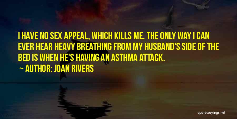 Joan Rivers Quotes: I Have No Sex Appeal, Which Kills Me. The Only Way I Can Ever Hear Heavy Breathing From My Husband's