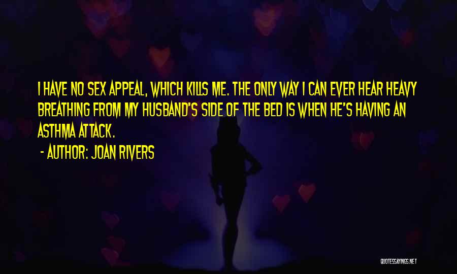 Joan Rivers Quotes: I Have No Sex Appeal, Which Kills Me. The Only Way I Can Ever Hear Heavy Breathing From My Husband's