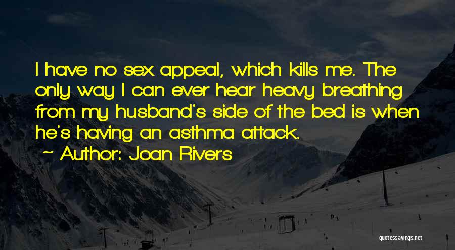 Joan Rivers Quotes: I Have No Sex Appeal, Which Kills Me. The Only Way I Can Ever Hear Heavy Breathing From My Husband's