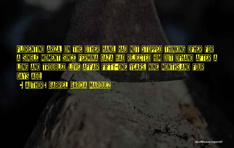 Gabriel Garcia Marquez Quotes: Florentino Ariza, On The Other Hand, Had Not Stopped Thinking Ofher For A Single Moment Since Fermina Daza Had Rejected