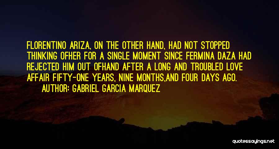 Gabriel Garcia Marquez Quotes: Florentino Ariza, On The Other Hand, Had Not Stopped Thinking Ofher For A Single Moment Since Fermina Daza Had Rejected