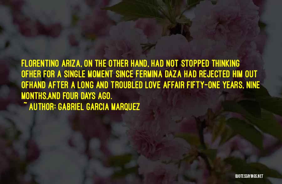 Gabriel Garcia Marquez Quotes: Florentino Ariza, On The Other Hand, Had Not Stopped Thinking Ofher For A Single Moment Since Fermina Daza Had Rejected