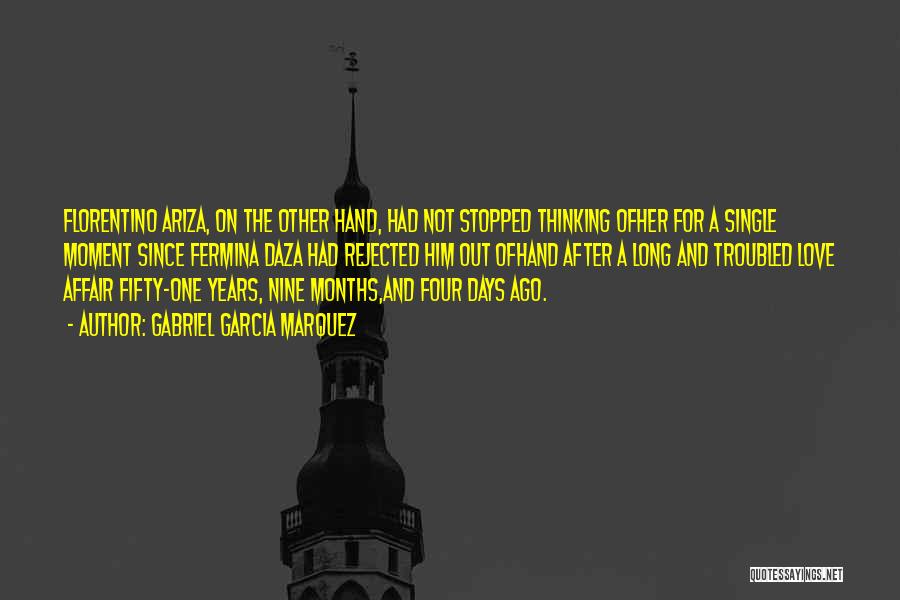 Gabriel Garcia Marquez Quotes: Florentino Ariza, On The Other Hand, Had Not Stopped Thinking Ofher For A Single Moment Since Fermina Daza Had Rejected