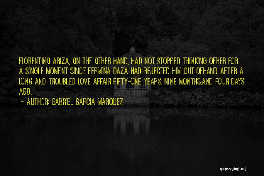 Gabriel Garcia Marquez Quotes: Florentino Ariza, On The Other Hand, Had Not Stopped Thinking Ofher For A Single Moment Since Fermina Daza Had Rejected