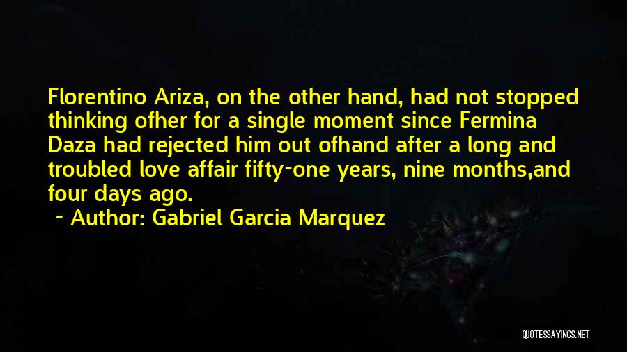 Gabriel Garcia Marquez Quotes: Florentino Ariza, On The Other Hand, Had Not Stopped Thinking Ofher For A Single Moment Since Fermina Daza Had Rejected