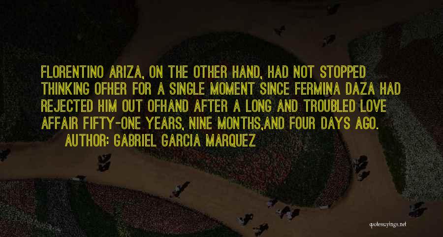 Gabriel Garcia Marquez Quotes: Florentino Ariza, On The Other Hand, Had Not Stopped Thinking Ofher For A Single Moment Since Fermina Daza Had Rejected