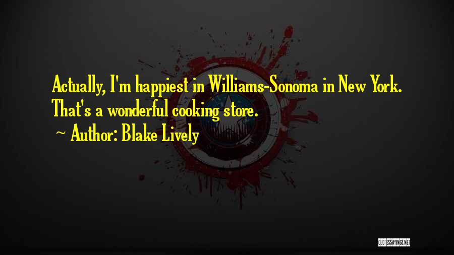 Blake Lively Quotes: Actually, I'm Happiest In Williams-sonoma In New York. That's A Wonderful Cooking Store.