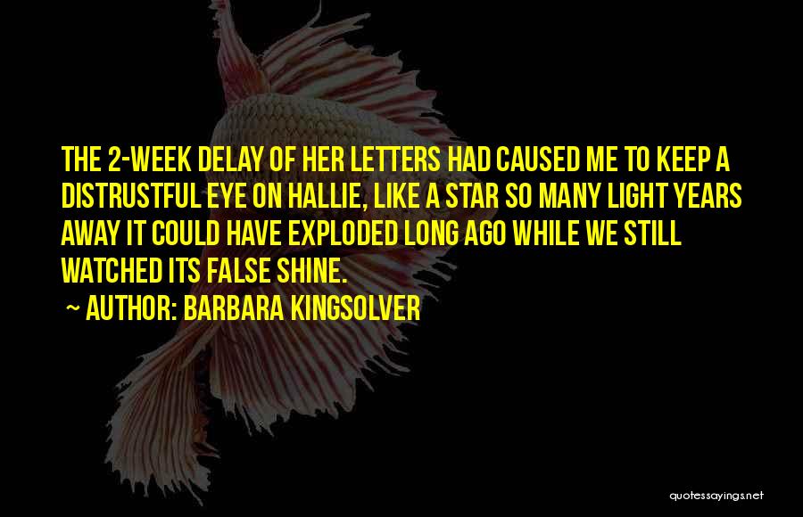 Barbara Kingsolver Quotes: The 2-week Delay Of Her Letters Had Caused Me To Keep A Distrustful Eye On Hallie, Like A Star So
