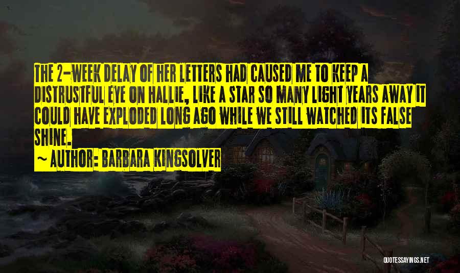 Barbara Kingsolver Quotes: The 2-week Delay Of Her Letters Had Caused Me To Keep A Distrustful Eye On Hallie, Like A Star So