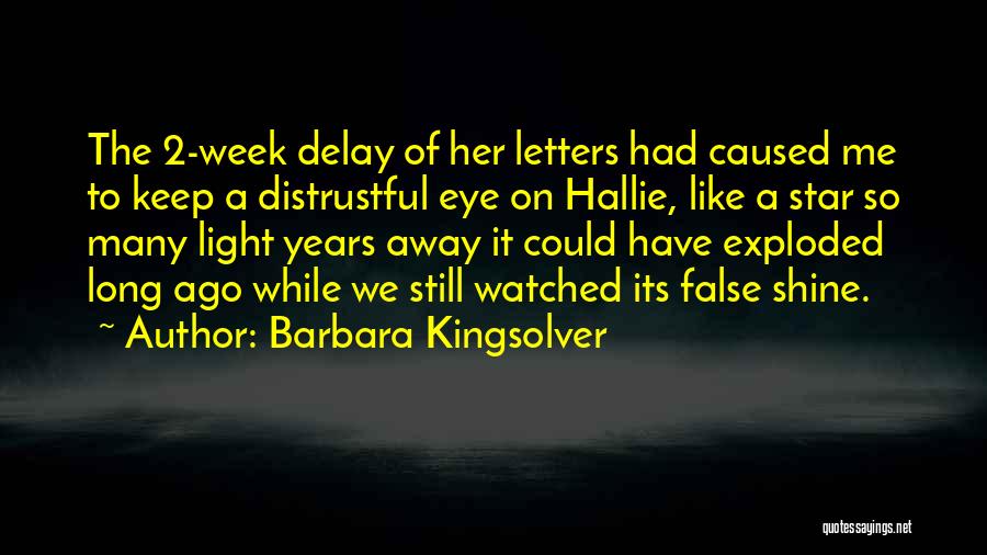 Barbara Kingsolver Quotes: The 2-week Delay Of Her Letters Had Caused Me To Keep A Distrustful Eye On Hallie, Like A Star So