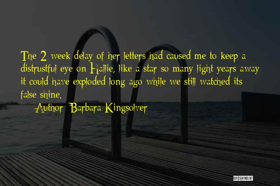 Barbara Kingsolver Quotes: The 2-week Delay Of Her Letters Had Caused Me To Keep A Distrustful Eye On Hallie, Like A Star So