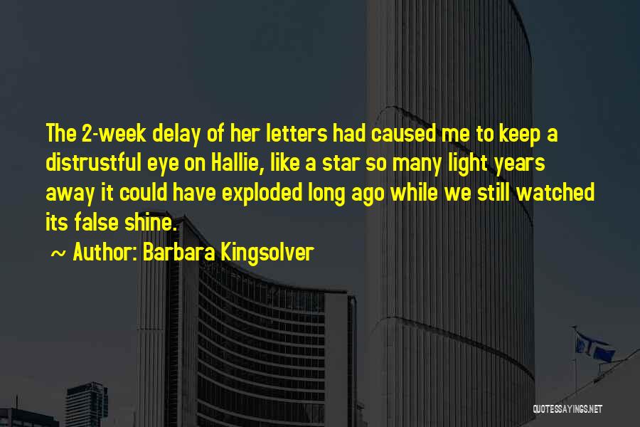 Barbara Kingsolver Quotes: The 2-week Delay Of Her Letters Had Caused Me To Keep A Distrustful Eye On Hallie, Like A Star So
