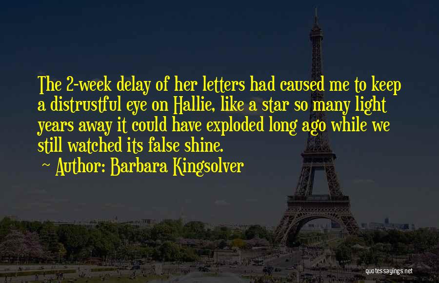 Barbara Kingsolver Quotes: The 2-week Delay Of Her Letters Had Caused Me To Keep A Distrustful Eye On Hallie, Like A Star So