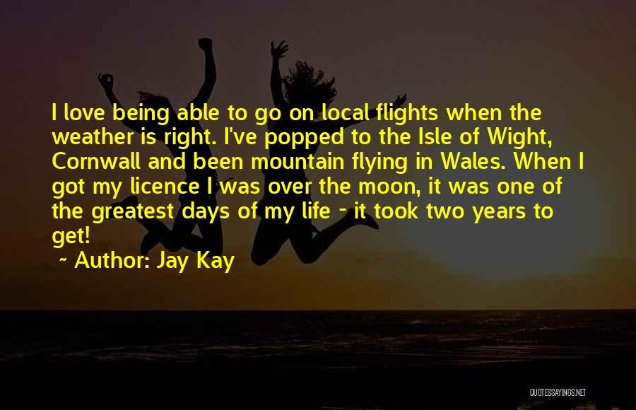 Jay Kay Quotes: I Love Being Able To Go On Local Flights When The Weather Is Right. I've Popped To The Isle Of