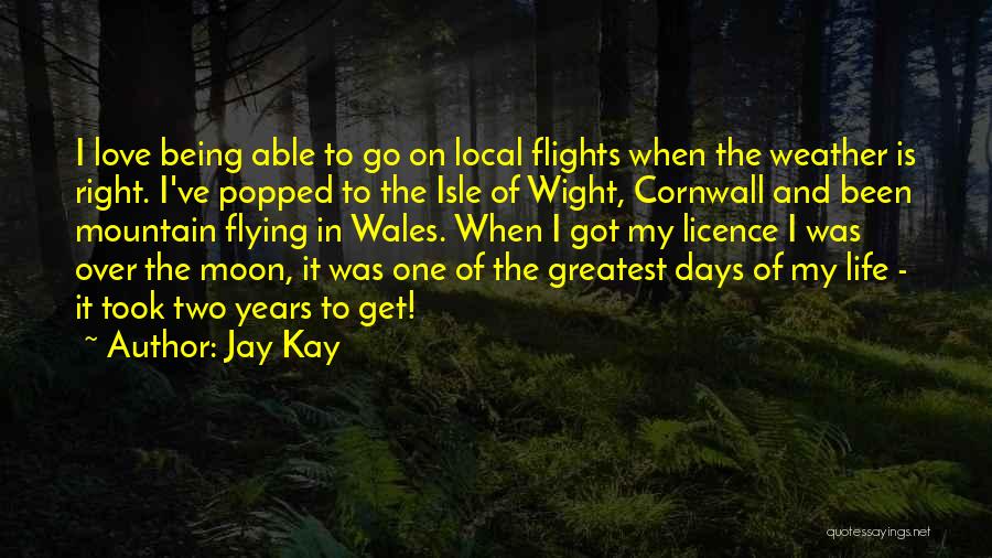 Jay Kay Quotes: I Love Being Able To Go On Local Flights When The Weather Is Right. I've Popped To The Isle Of