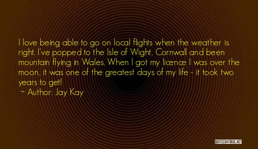 Jay Kay Quotes: I Love Being Able To Go On Local Flights When The Weather Is Right. I've Popped To The Isle Of