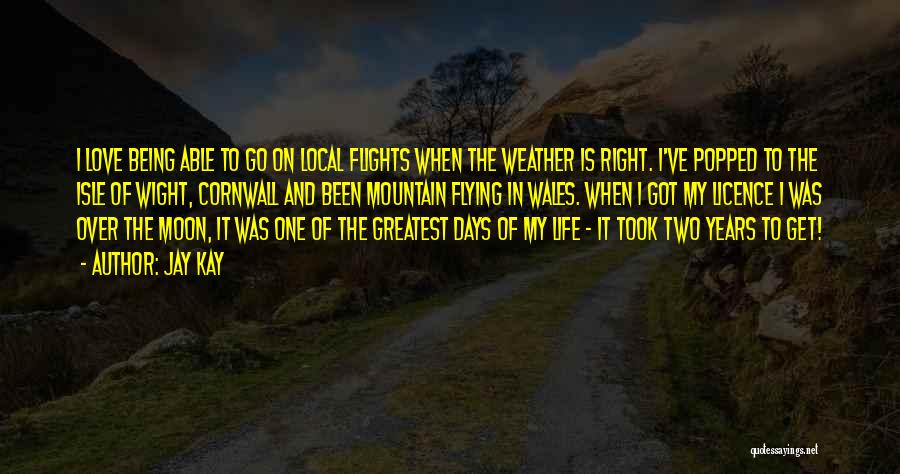 Jay Kay Quotes: I Love Being Able To Go On Local Flights When The Weather Is Right. I've Popped To The Isle Of