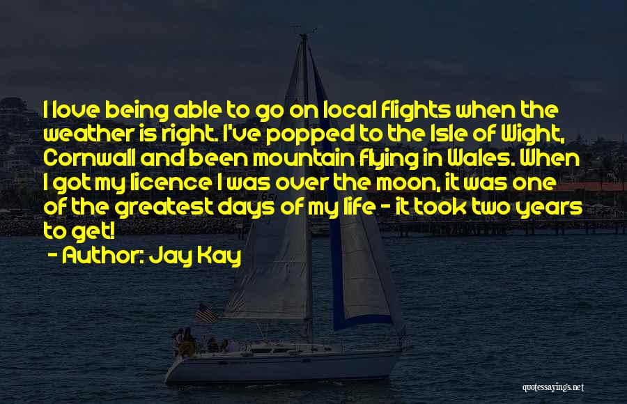 Jay Kay Quotes: I Love Being Able To Go On Local Flights When The Weather Is Right. I've Popped To The Isle Of