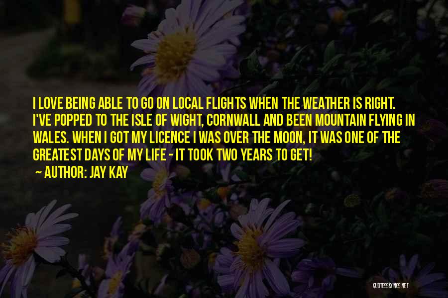 Jay Kay Quotes: I Love Being Able To Go On Local Flights When The Weather Is Right. I've Popped To The Isle Of