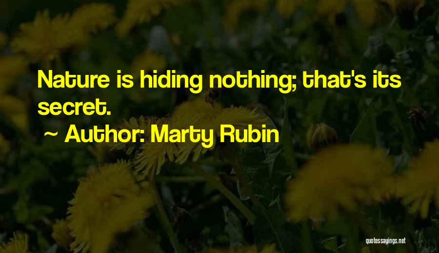 Marty Rubin Quotes: Nature Is Hiding Nothing; That's Its Secret.