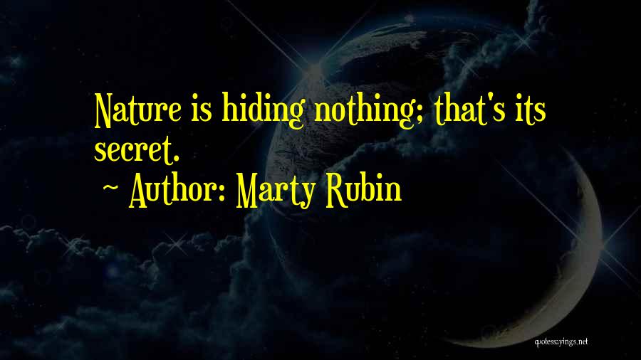 Marty Rubin Quotes: Nature Is Hiding Nothing; That's Its Secret.