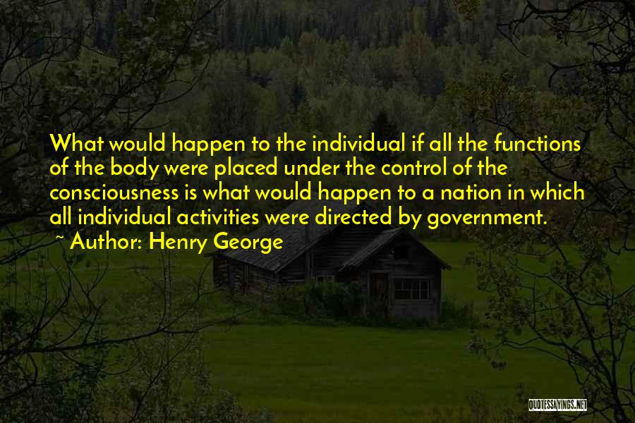 Henry George Quotes: What Would Happen To The Individual If All The Functions Of The Body Were Placed Under The Control Of The