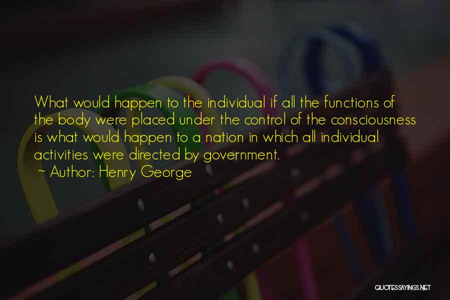 Henry George Quotes: What Would Happen To The Individual If All The Functions Of The Body Were Placed Under The Control Of The