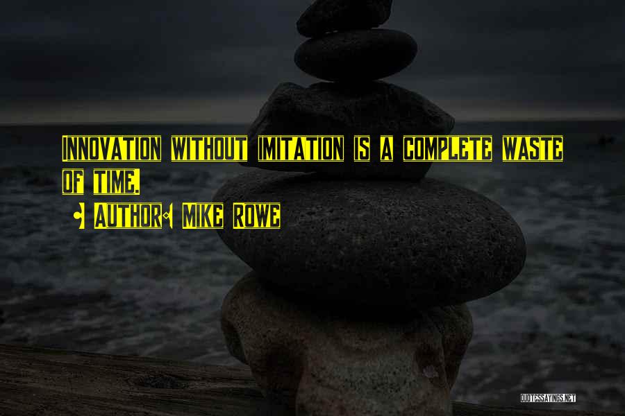 Mike Rowe Quotes: Innovation Without Imitation Is A Complete Waste Of Time.