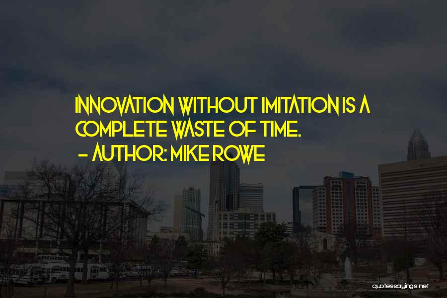 Mike Rowe Quotes: Innovation Without Imitation Is A Complete Waste Of Time.