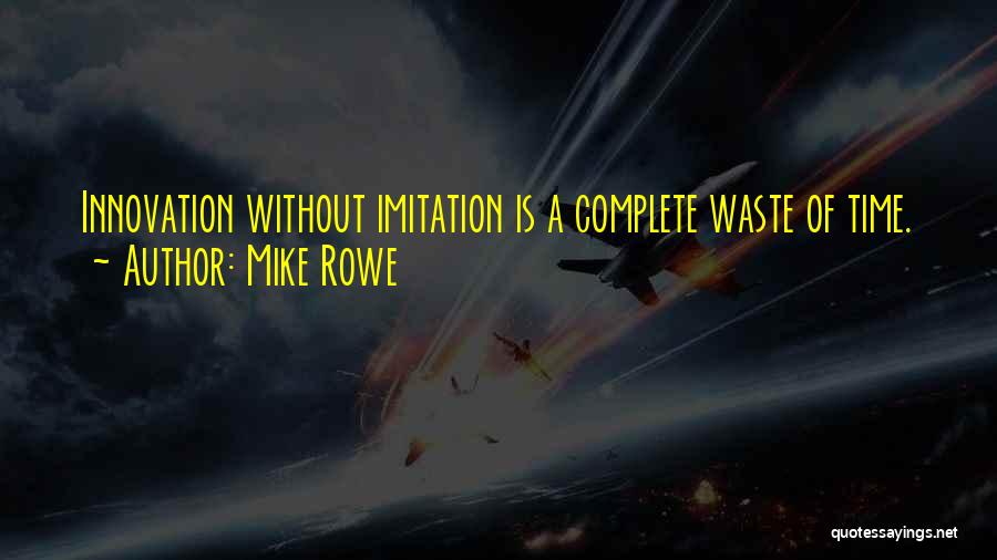 Mike Rowe Quotes: Innovation Without Imitation Is A Complete Waste Of Time.