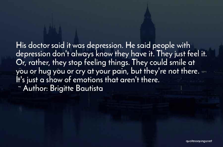 Brigitte Bautista Quotes: His Doctor Said It Was Depression. He Said People With Depression Don't Always Know They Have It. They Just Feel