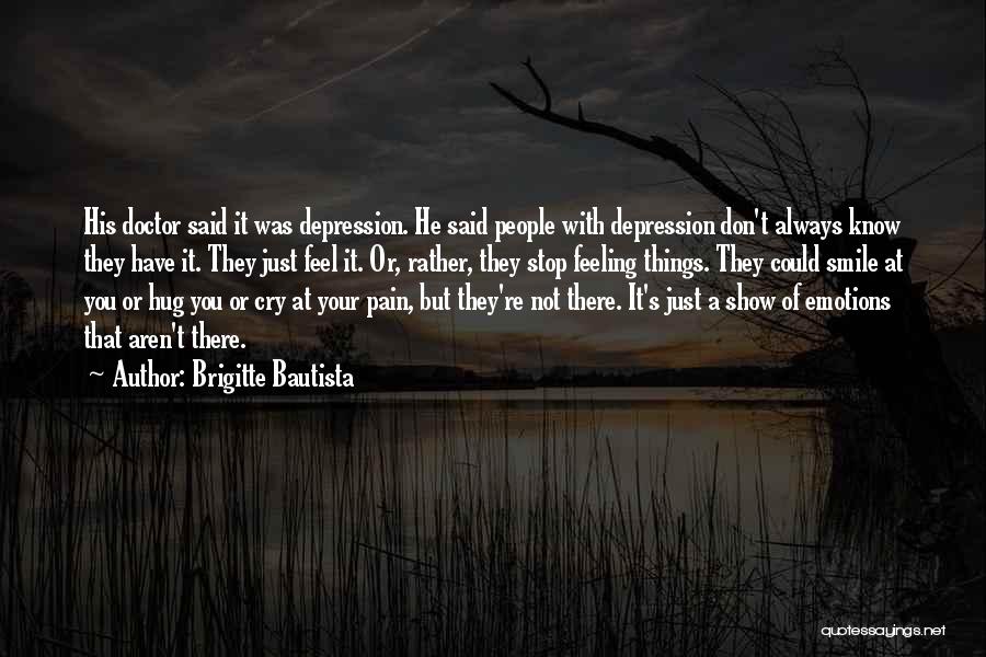 Brigitte Bautista Quotes: His Doctor Said It Was Depression. He Said People With Depression Don't Always Know They Have It. They Just Feel