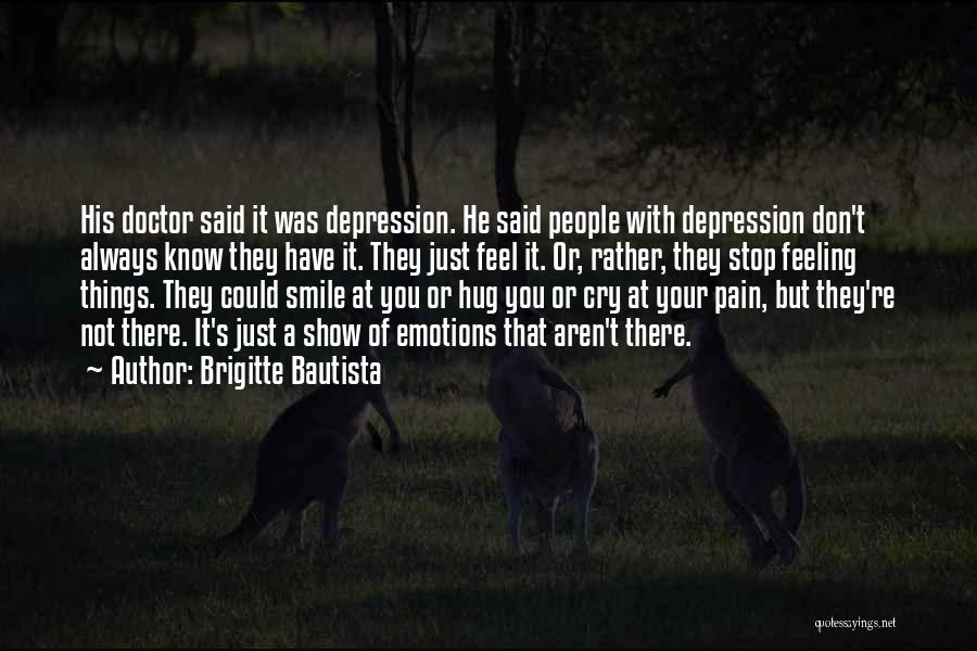 Brigitte Bautista Quotes: His Doctor Said It Was Depression. He Said People With Depression Don't Always Know They Have It. They Just Feel