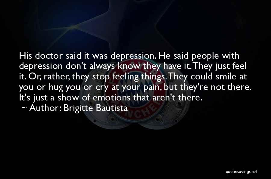 Brigitte Bautista Quotes: His Doctor Said It Was Depression. He Said People With Depression Don't Always Know They Have It. They Just Feel
