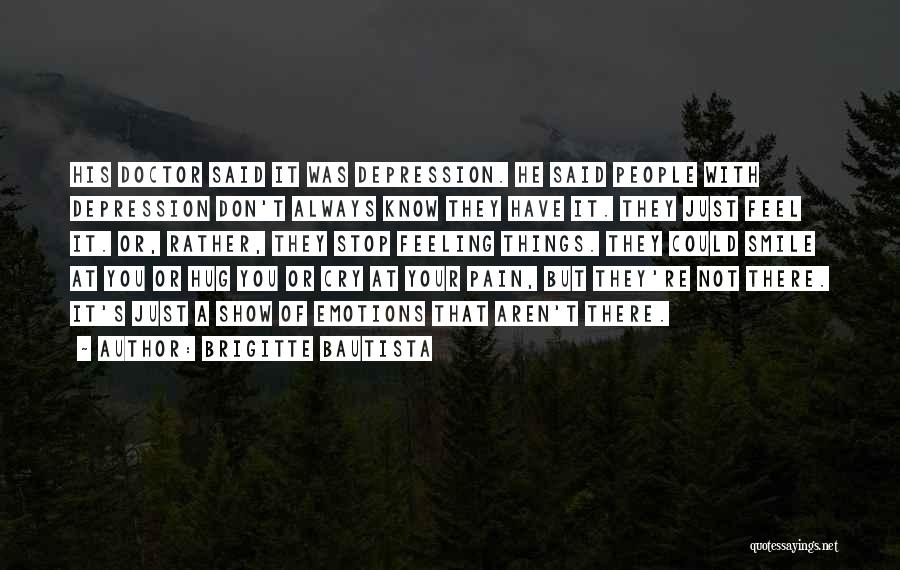 Brigitte Bautista Quotes: His Doctor Said It Was Depression. He Said People With Depression Don't Always Know They Have It. They Just Feel