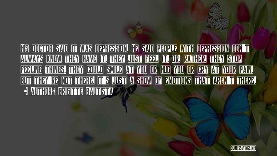 Brigitte Bautista Quotes: His Doctor Said It Was Depression. He Said People With Depression Don't Always Know They Have It. They Just Feel