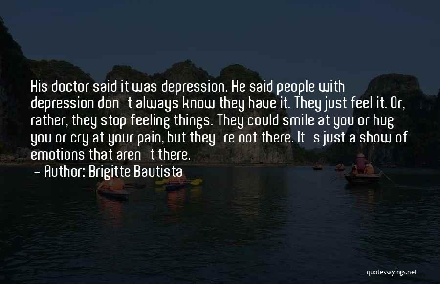 Brigitte Bautista Quotes: His Doctor Said It Was Depression. He Said People With Depression Don't Always Know They Have It. They Just Feel