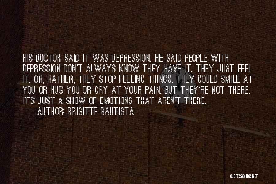 Brigitte Bautista Quotes: His Doctor Said It Was Depression. He Said People With Depression Don't Always Know They Have It. They Just Feel