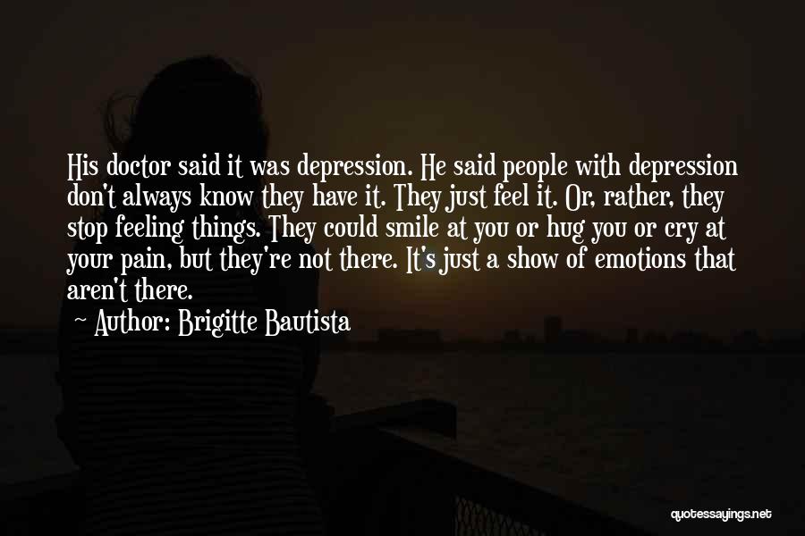 Brigitte Bautista Quotes: His Doctor Said It Was Depression. He Said People With Depression Don't Always Know They Have It. They Just Feel