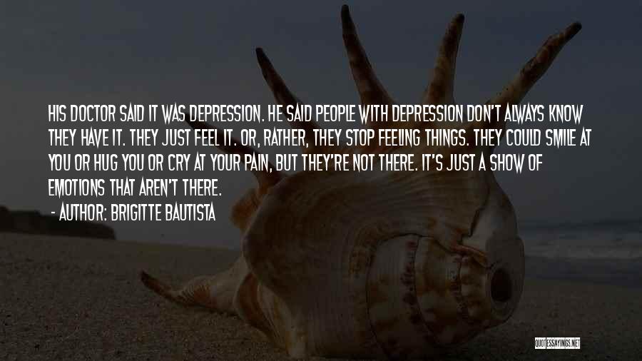 Brigitte Bautista Quotes: His Doctor Said It Was Depression. He Said People With Depression Don't Always Know They Have It. They Just Feel