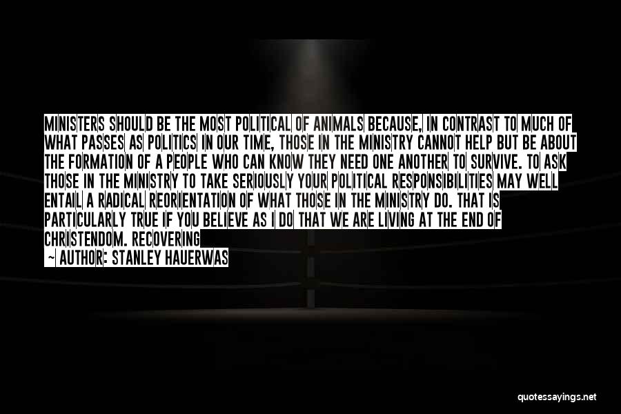 Stanley Hauerwas Quotes: Ministers Should Be The Most Political Of Animals Because, In Contrast To Much Of What Passes As Politics In Our