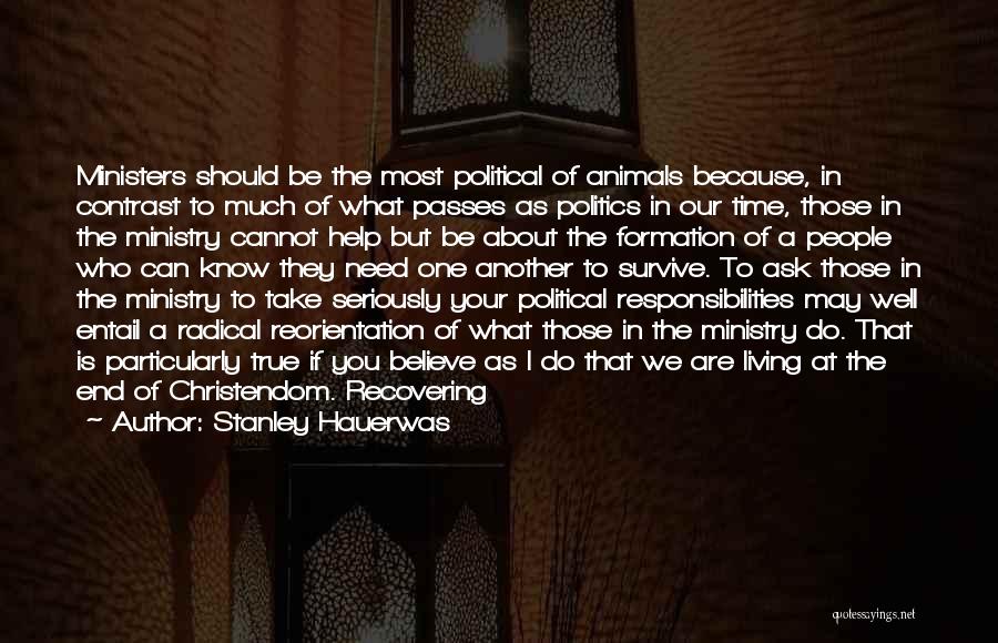 Stanley Hauerwas Quotes: Ministers Should Be The Most Political Of Animals Because, In Contrast To Much Of What Passes As Politics In Our