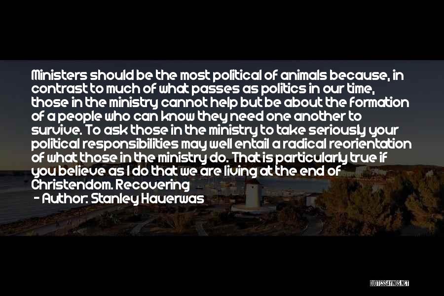 Stanley Hauerwas Quotes: Ministers Should Be The Most Political Of Animals Because, In Contrast To Much Of What Passes As Politics In Our