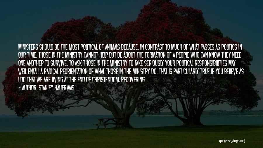 Stanley Hauerwas Quotes: Ministers Should Be The Most Political Of Animals Because, In Contrast To Much Of What Passes As Politics In Our
